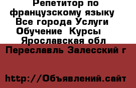 Репетитор по французскому языку - Все города Услуги » Обучение. Курсы   . Ярославская обл.,Переславль-Залесский г.